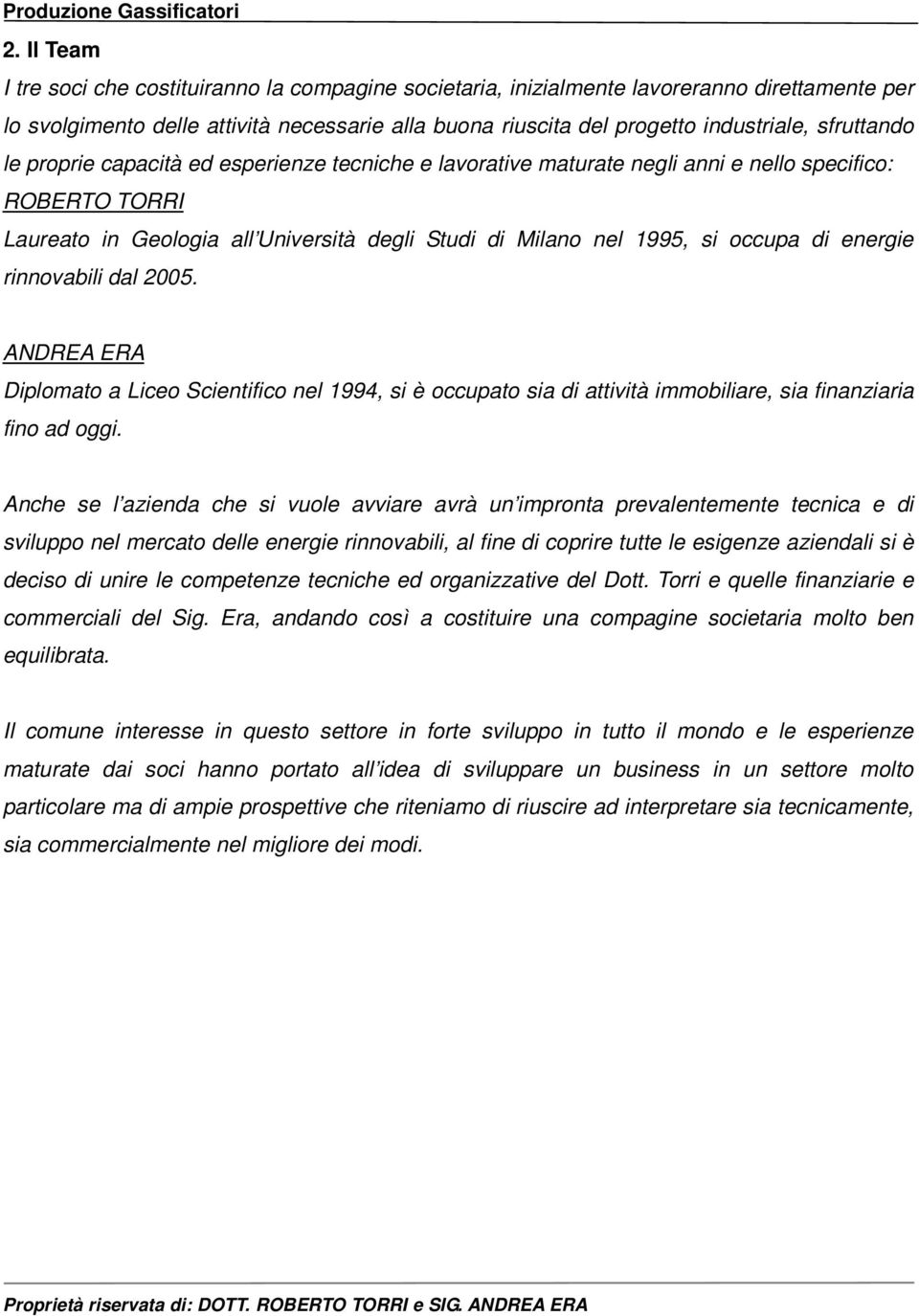 di energie rinnovabili dal 2005. ANDREA ERA Diplomato a Liceo Scientifico nel 1994, si è occupato sia di attività immobiliare, sia finanziaria fino ad oggi.