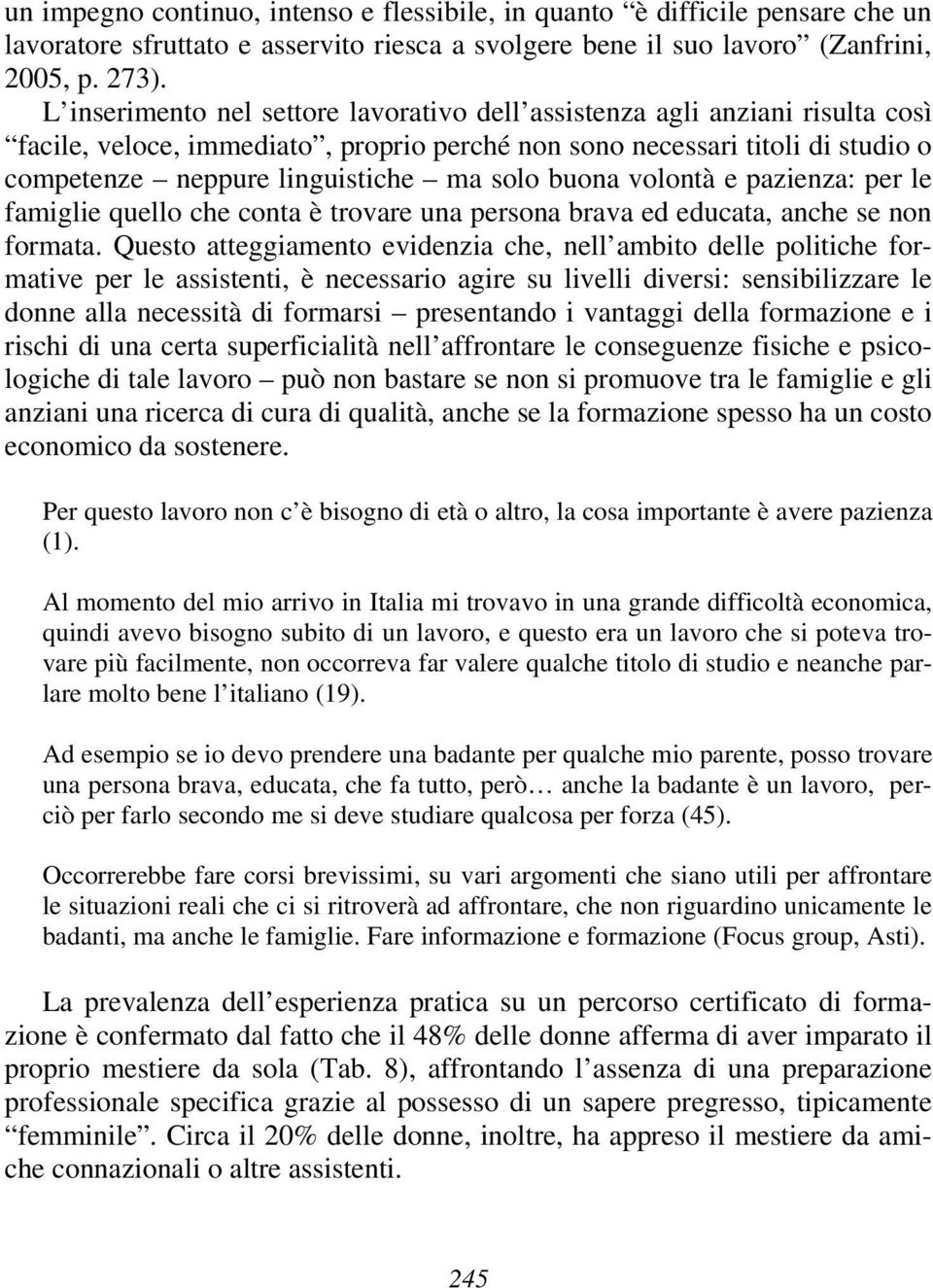 buona volontà e pazienza: per le famiglie quello che conta è trovare una persona brava ed educata, anche se non formata.