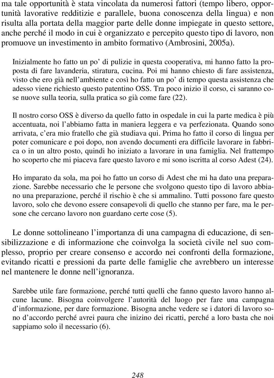 Inizialmente ho fatto un po di pulizie in questa cooperativa, mi hanno fatto la proposta di fare lavanderia, stiratura, cucina.