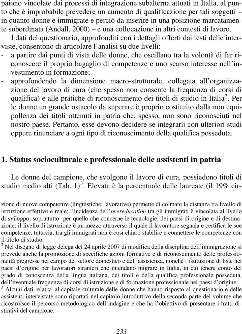 I dati del questionario, approfonditi con i dettagli offerti dai testi delle interviste, consentono di articolare l analisi su due livelli: - a partire dai punti di vista delle donne, che oscillano