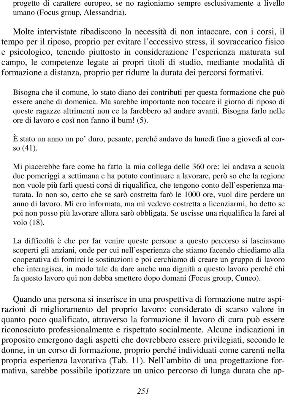 considerazione l esperienza maturata sul campo, le competenze legate ai propri titoli di studio, mediante modalità di formazione a distanza, proprio per ridurre la durata dei percorsi formativi.