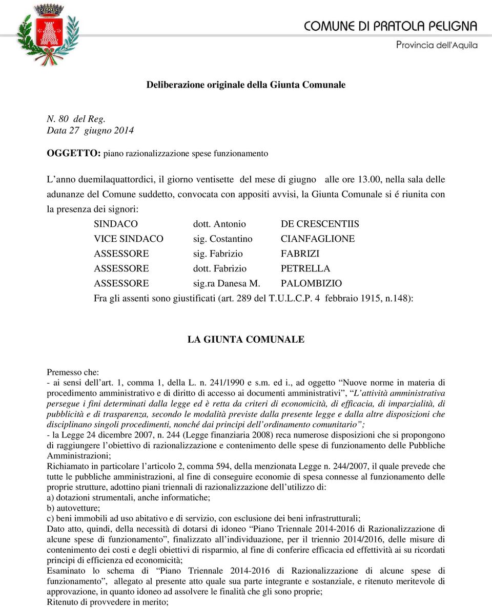 00, nella sala delle adunanze del Comune suddetto, convocata con appositi avvisi, la Giunta Comunale si é riunita con la presenza dei signori: SINDACO dott. Antonio DE CRESCENTIIS VICE SINDACO sig.