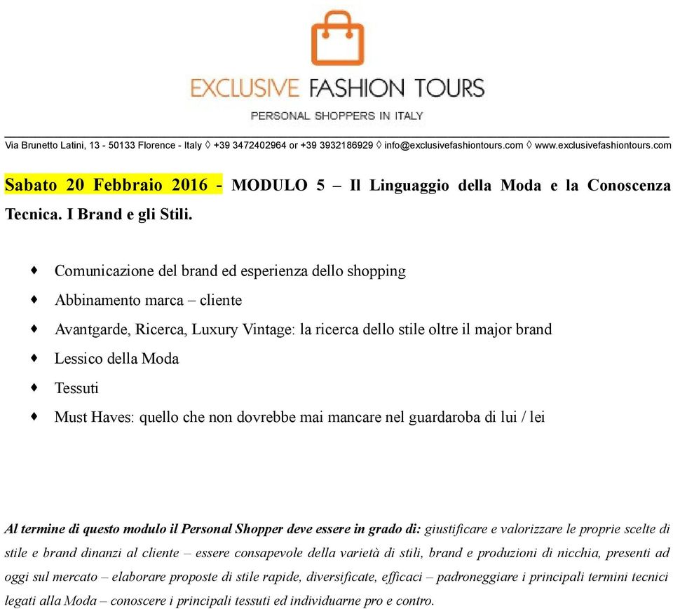 quello che non dovrebbe mai mancare nel guardaroba di lui / lei Al termine di questo modulo il Personal Shopper deve essere in grado di: giustificare e valorizzare le proprie scelte di stile e brand