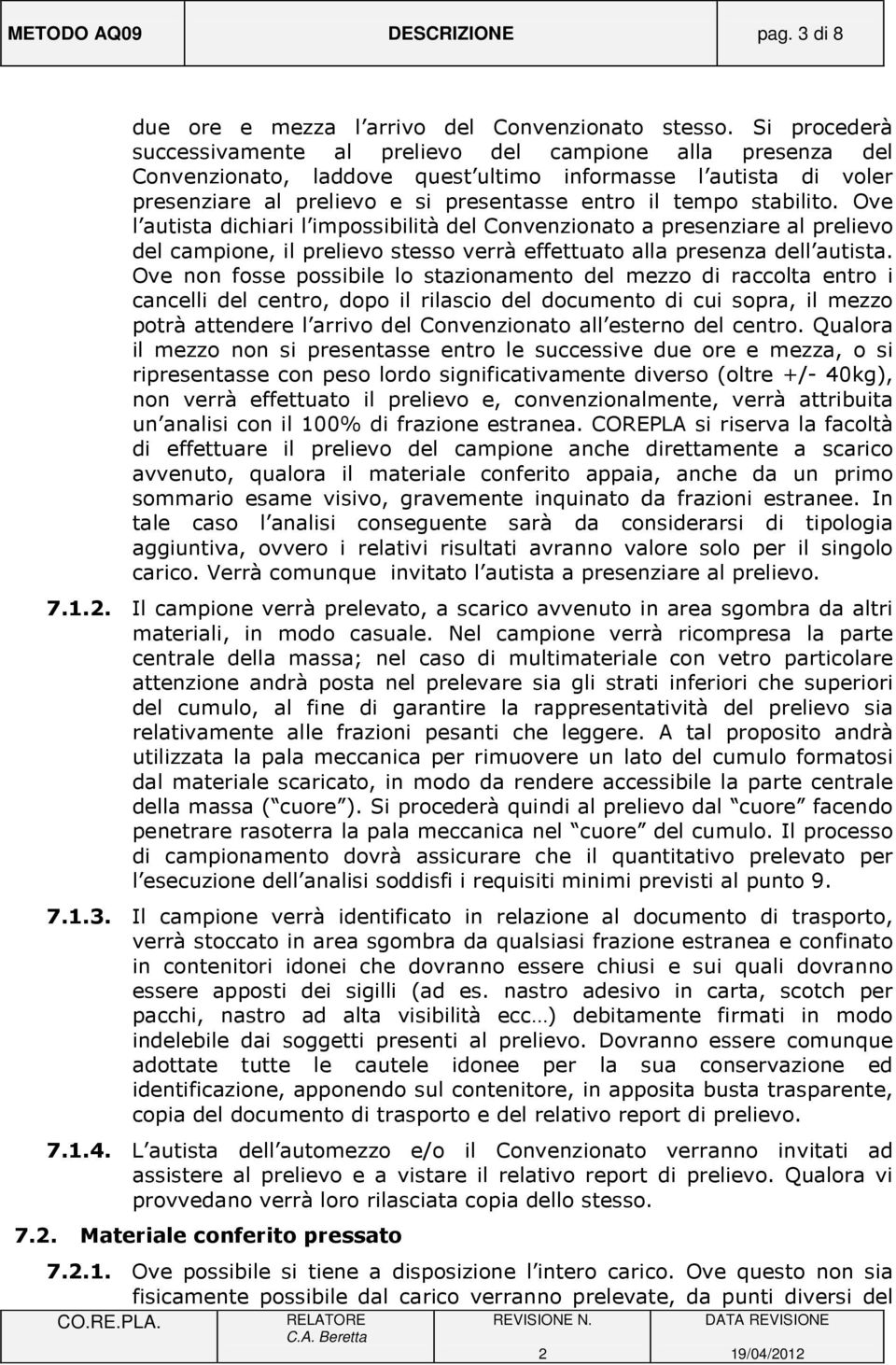 stabilito. Ove l autista dichiari l impossibilità del Convenzionato a presenziare al prelievo del campione, il prelievo stesso verrà effettuato alla presenza dell autista.