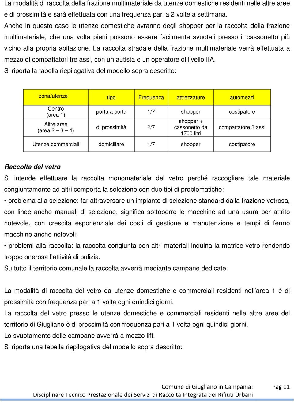 alla propria abitazione. La raccolta stradale della frazione multimateriale verrà effettuata a mezzo di compattatori tre assi, con un autista e un operatore di livello IIA.