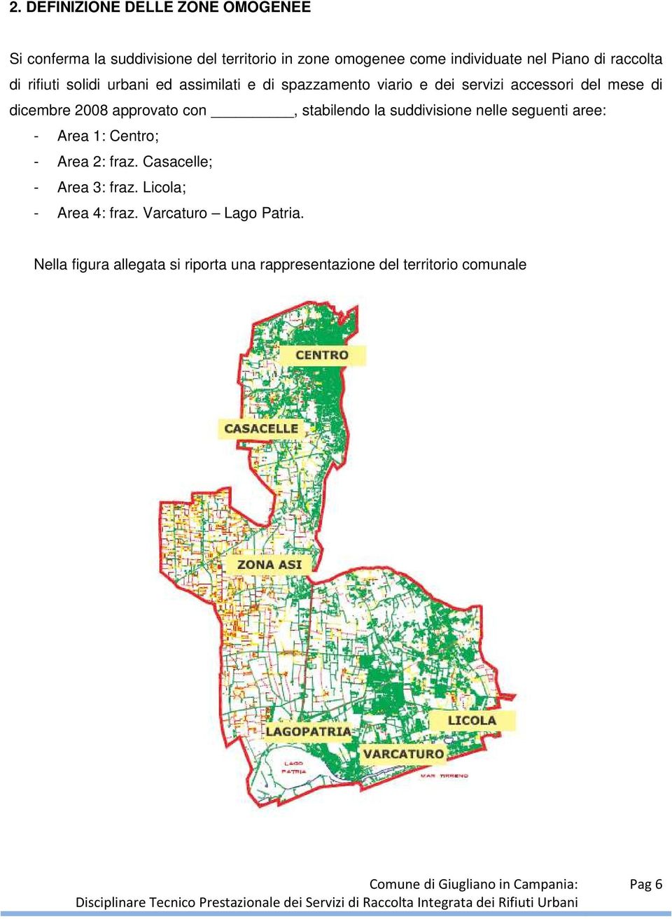 approvato con, stabilendo la suddivisione nelle seguenti aree: - Area 1: Centro; - Area 2: fraz. Casacelle; - Area 3: fraz.