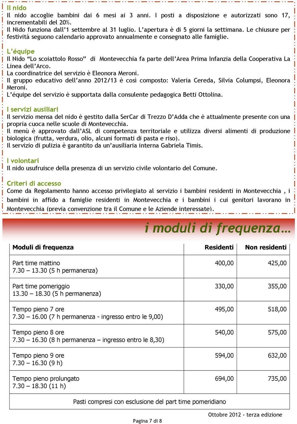 L équipe Il Nido Lo scoiattolo Rosso di Montevecchia fa parte dell Area Prima Infanzia della Cooperativa La Linea dell Arco. La coordinatrice del servizio è Eleonora Meroni.