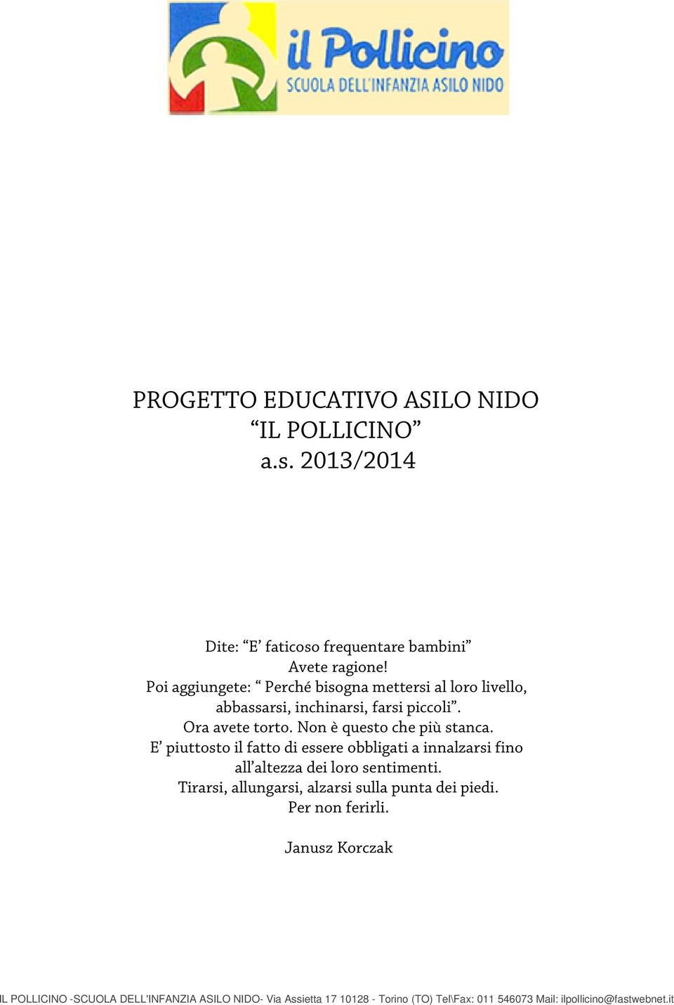 Poi aggiungete: Perché bisogna mettersi al loro livello, abbassarsi, inchinarsi, farsi piccoli.