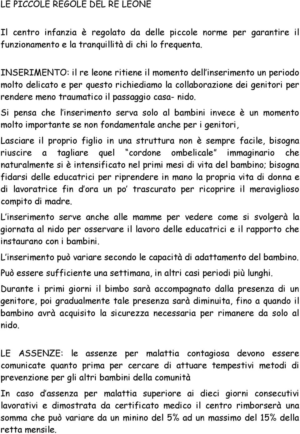 Si pensa che l inserimento serva solo al bambini invece è un momento molto importante se non fondamentale anche per i genitori, Lasciare il proprio figlio in una struttura non è sempre facile,