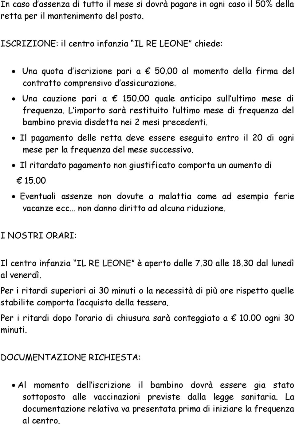 L importo sarà restituito l ultimo mese di frequenza del bambino previa disdetta nei 2 mesi precedenti.