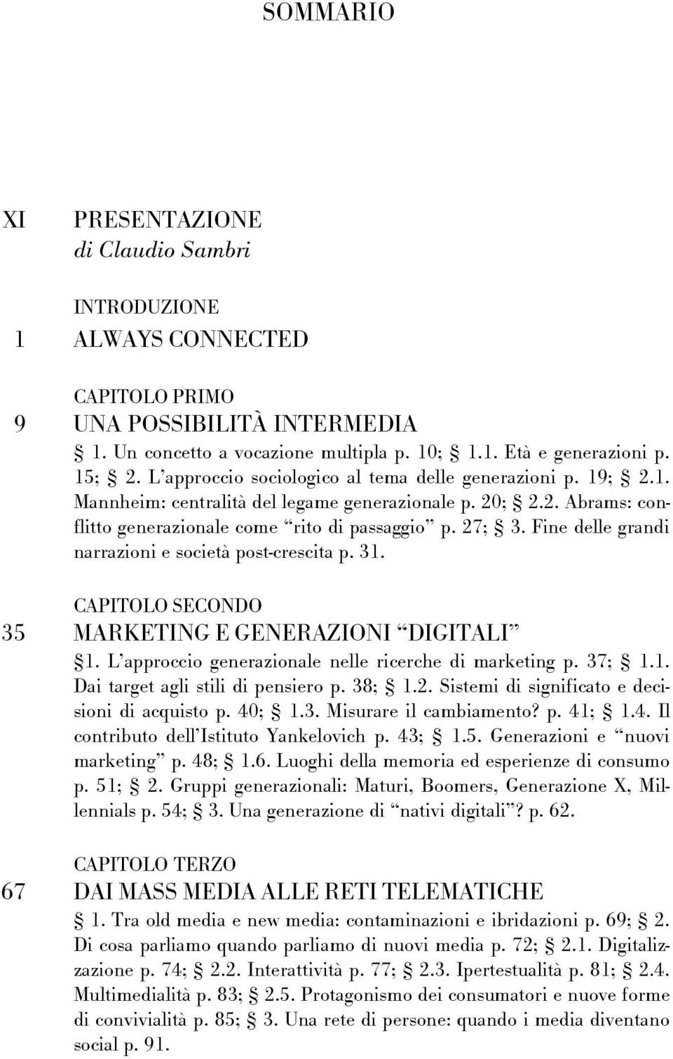 Fine delle grandi narrazioni e società post-crescita p. 31. CAPITOLO SECONDO 35 MARKETING E GENERAZIONI DIGITALI 1. L approccio generazionale nelle ricerche di marketing p. 37; 1.1. Dai target agli stili di pensiero p.