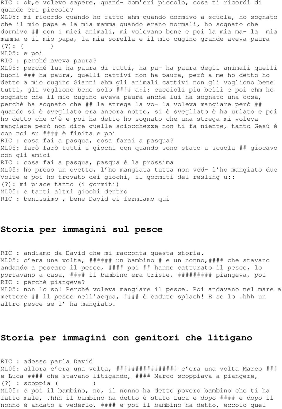 mia ma- la mia mamma e il mio papa, la mia sorella e il mio cugino grande aveva paura (?): ( ) ML05: e poi RIC : perché aveva paura?