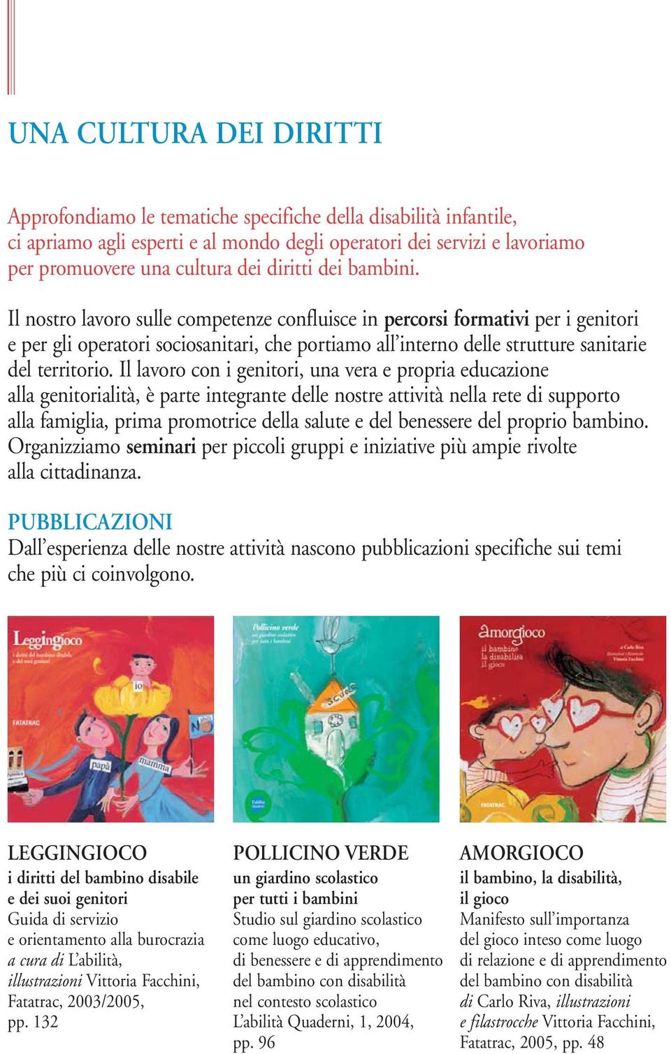 Il nostro lavoro sulle competenze confluisce in percorsi formativi per i genitori e per gli operatori sociosanitari, che portiamo all interno delle strutture sanitarie del territorio.