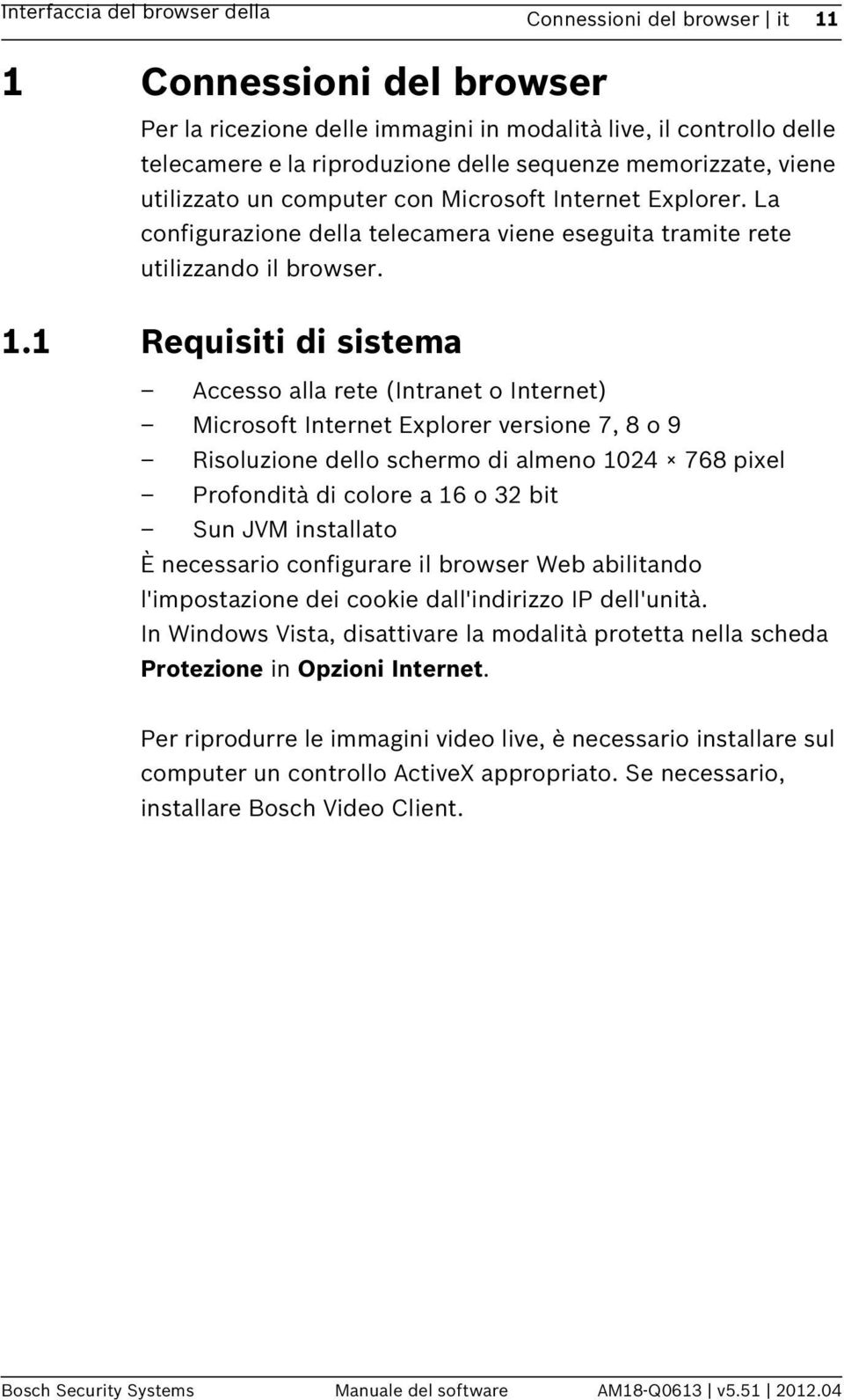 1 Requisiti di sistema Accesso alla rete (Intranet o Internet) Microsoft Internet Explorer versione 7, 8 o 9 Risoluzione dello schermo di almeno 1024 768 pixel Profondità di colore a 16 o 32 bit Sun