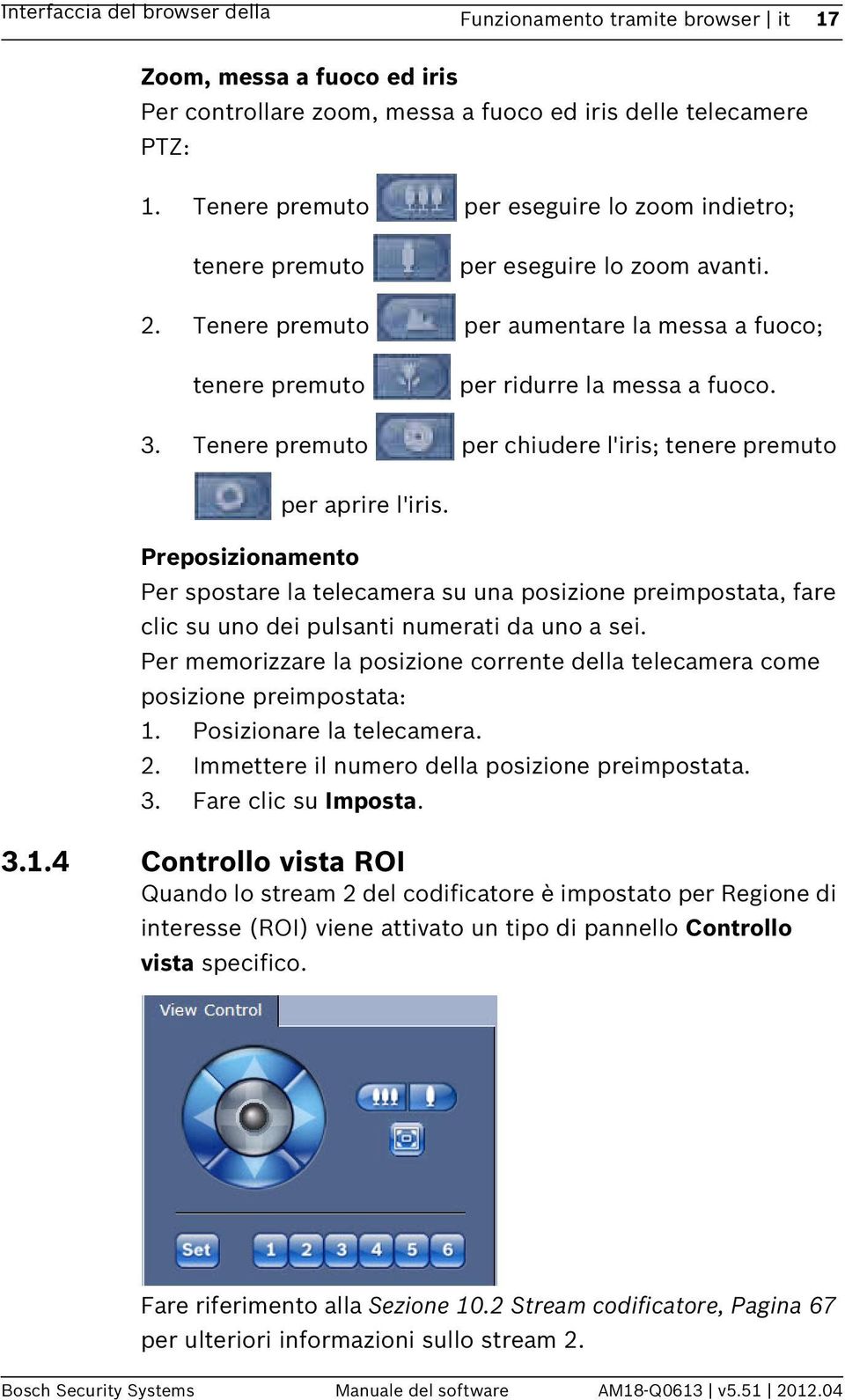 Tenere premuto per chiudere l'iris; tenere premuto per aprire l'iris. Preposizionamento Per spostare la telecamera su una posizione preimpostata, fare clic su uno dei pulsanti numerati da uno a sei.