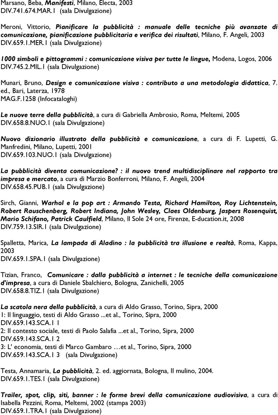 Angeli, 2003 DIV.659.1.MER.1 (sala Divulgazione) 1000 simboli e pittogrammi : comunicazione visiva per tutte le lingue, Modena, Logos, 2006 DIV.745.2.MIL.