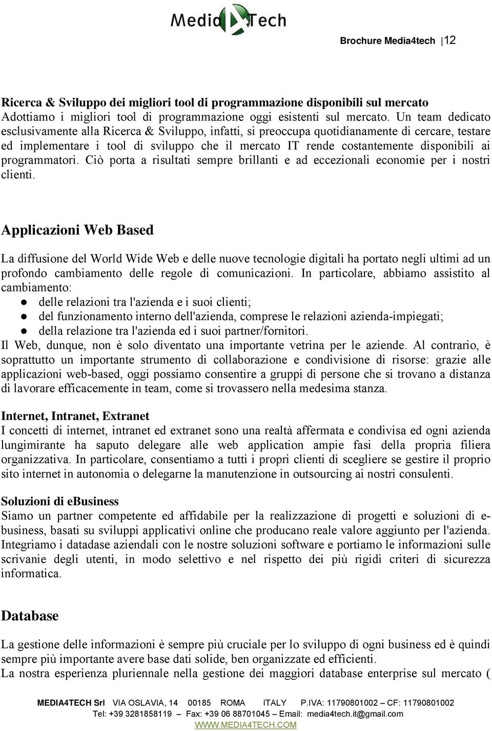 ai programmatori. Ciò porta a risultati sempre brillanti e ad eccezionali economie per i nostri clienti.