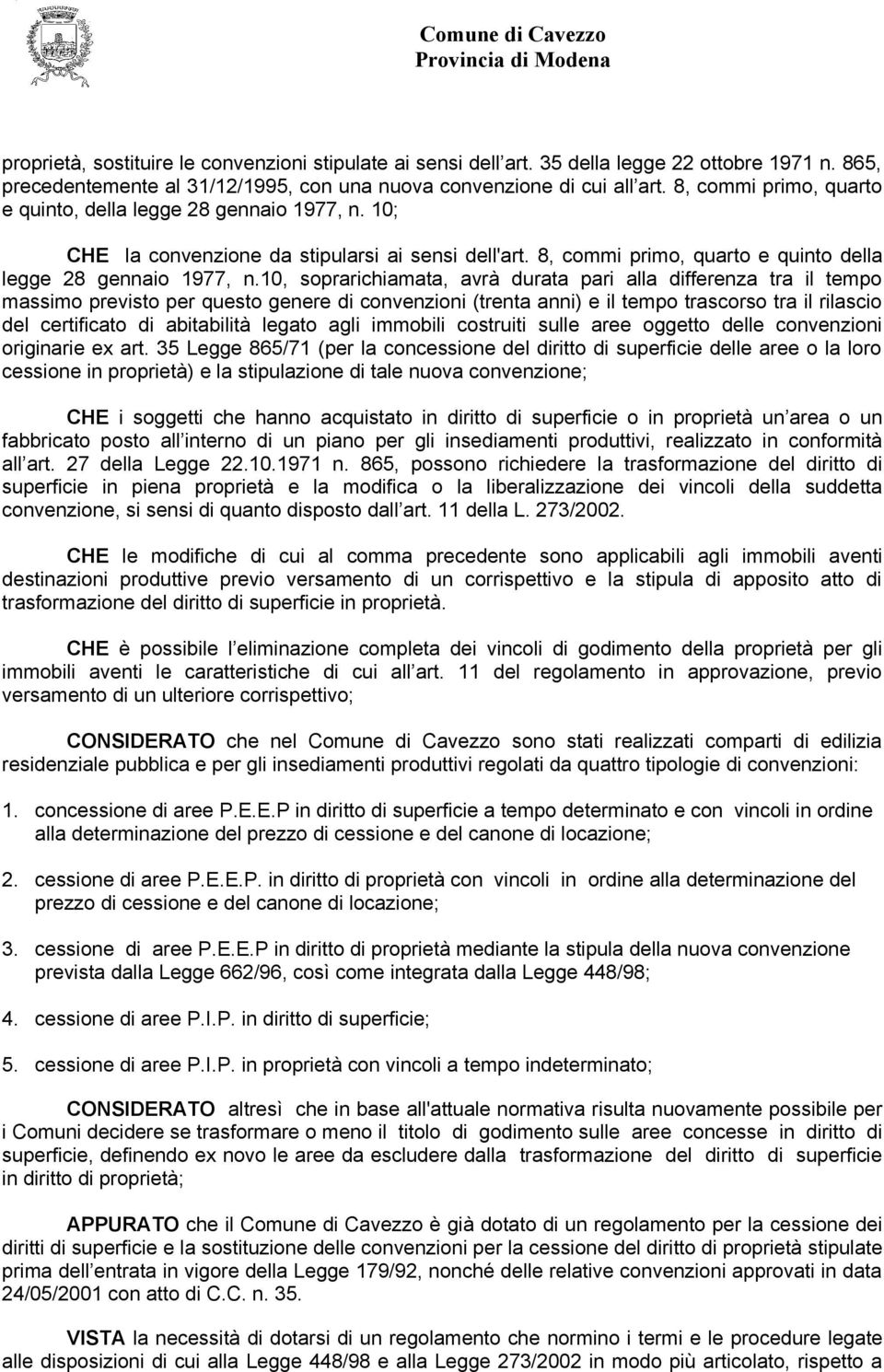 10, soprarichiamata, avrà durata pari alla differenza tra il tempo massimo previsto per questo genere di convenzioni (trenta anni) e il tempo trascorso tra il rilascio del certificato di abitabilità