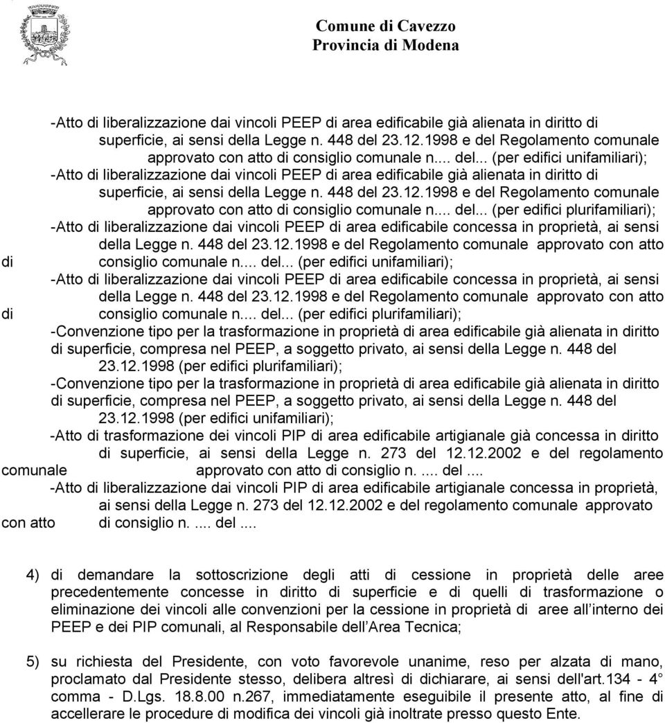 448 del 23.12.1998 e del Regolamento comunale approvato con atto di consiglio comunale n... del... (per edifici plurifamiliari); -Atto di liberalizzazione dai vincoli PEEP di area edificabile concessa in proprietà, ai sensi della Legge n.