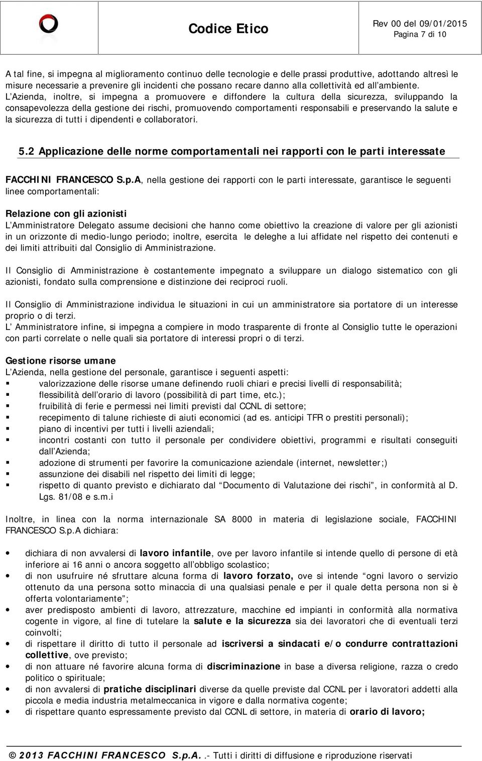 L Azienda, inoltre, si impegna a promuovere e diffondere la cultura della sicurezza, sviluppando la consapevolezza della gestione dei rischi, promuovendo comportamenti responsabili e preservando la