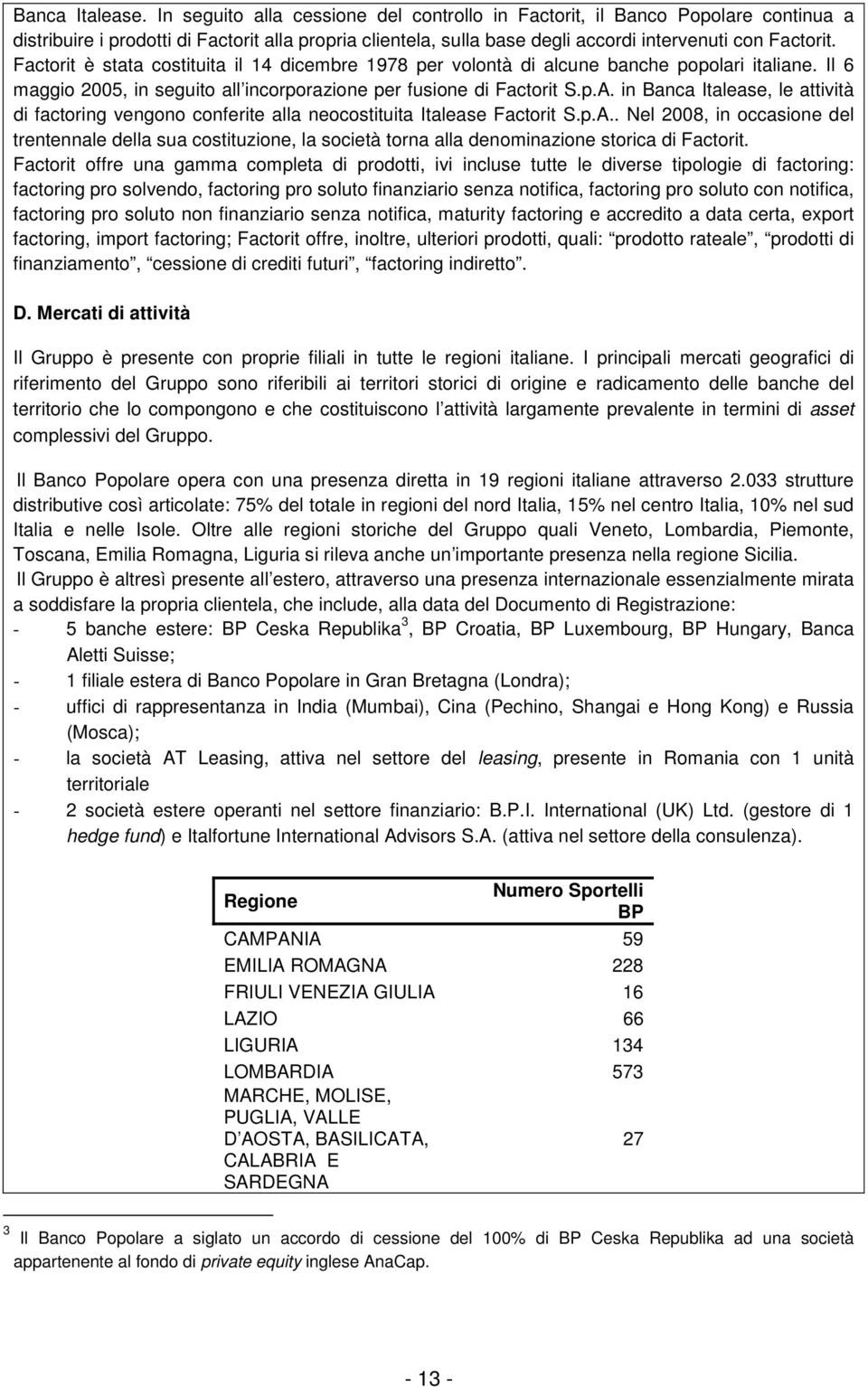 Factorit è stata costituita il 14 dicembre 1978 per volontà di alcune banche popolari italiane. Il 6 maggio 2005, in seguito all incorporazione per fusione di Factorit S.p.A.