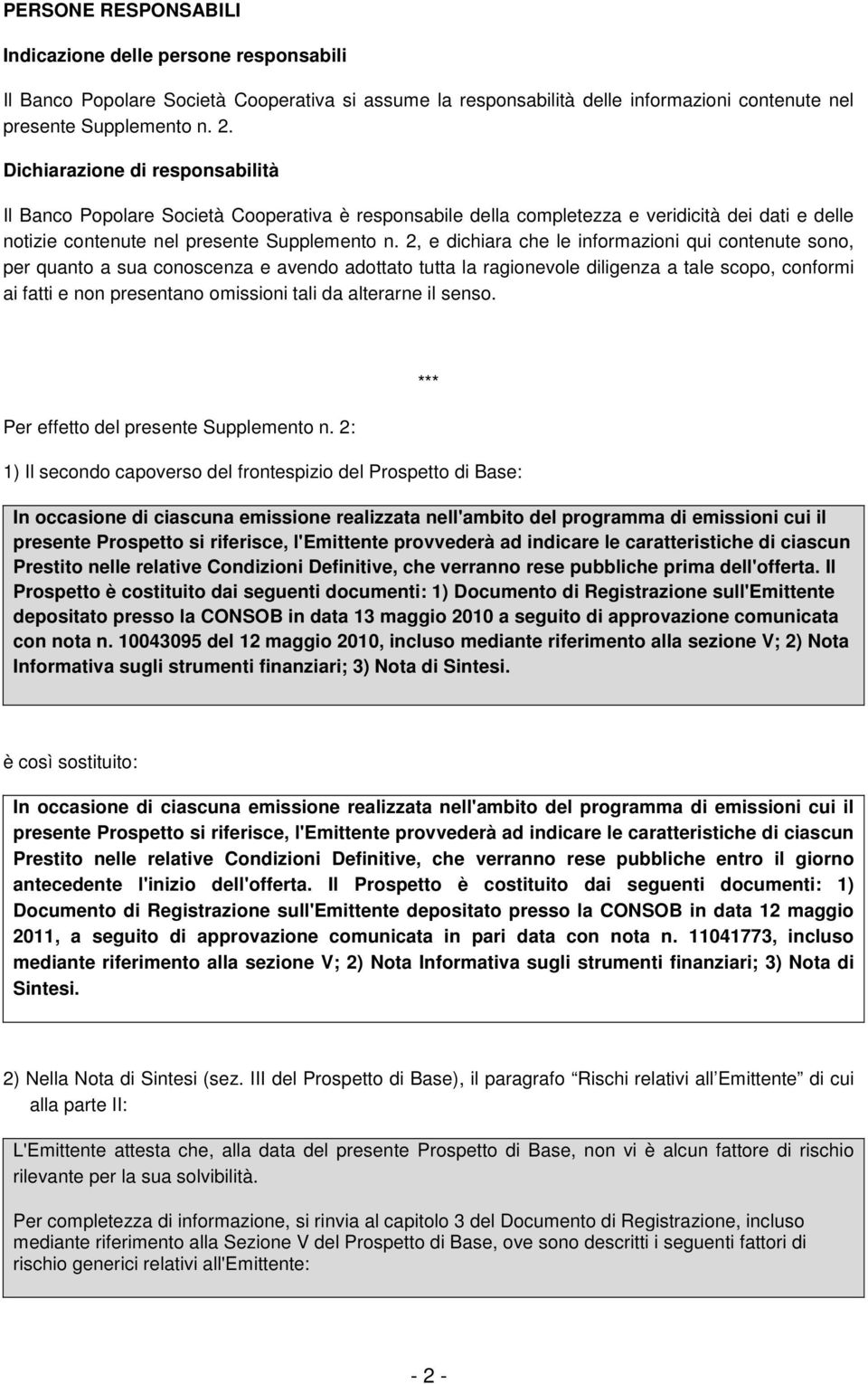 2, e dichiara che le informazioni qui contenute sono, per quanto a sua conoscenza e avendo adottato tutta la ragionevole diligenza a tale scopo, conformi ai fatti e non presentano omissioni tali da