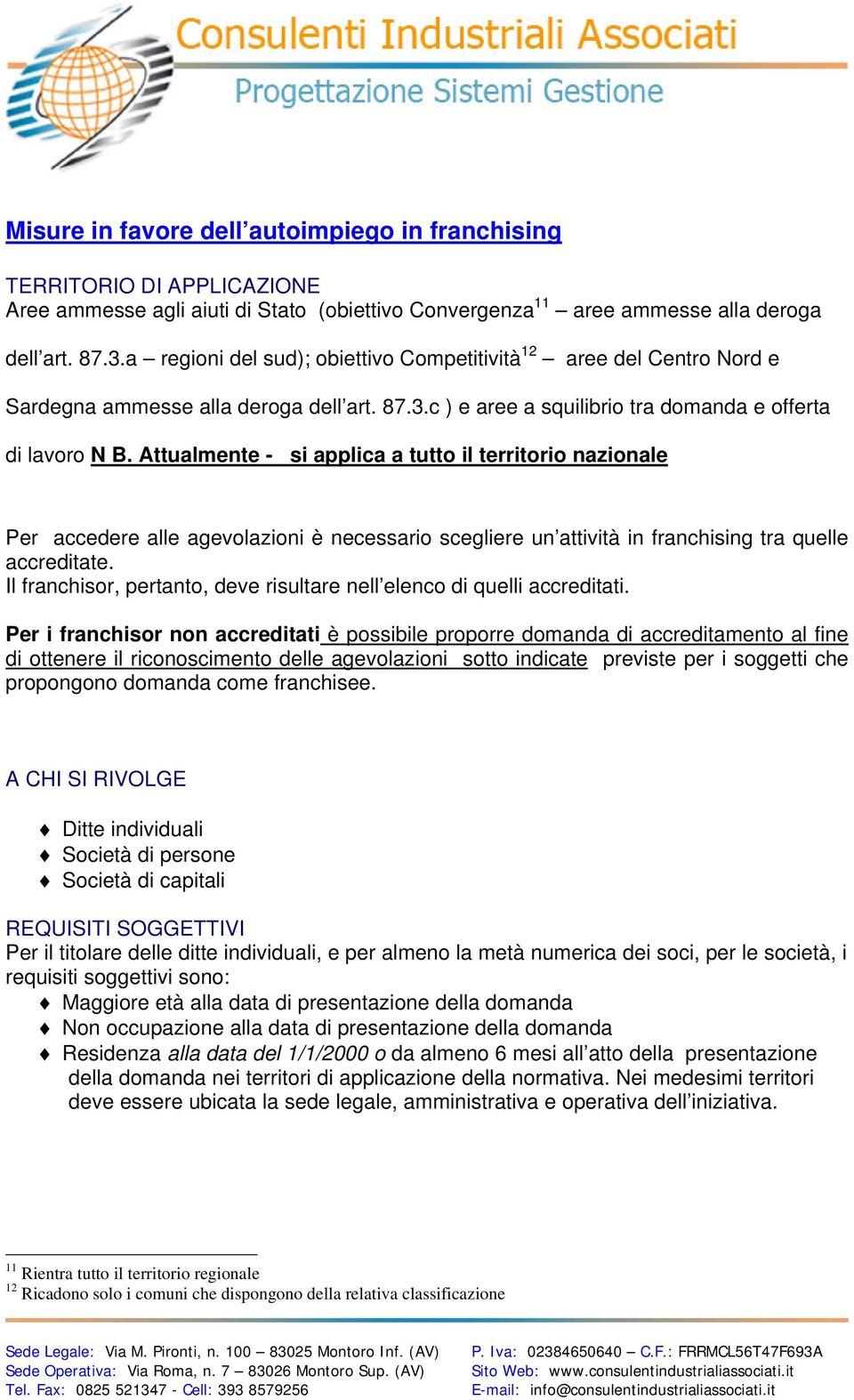 Attualmente - si applica a tutto il territorio nazionale Per accedere alle agevolazioni è necessario scegliere un attività in franchising tra quelle accreditate.