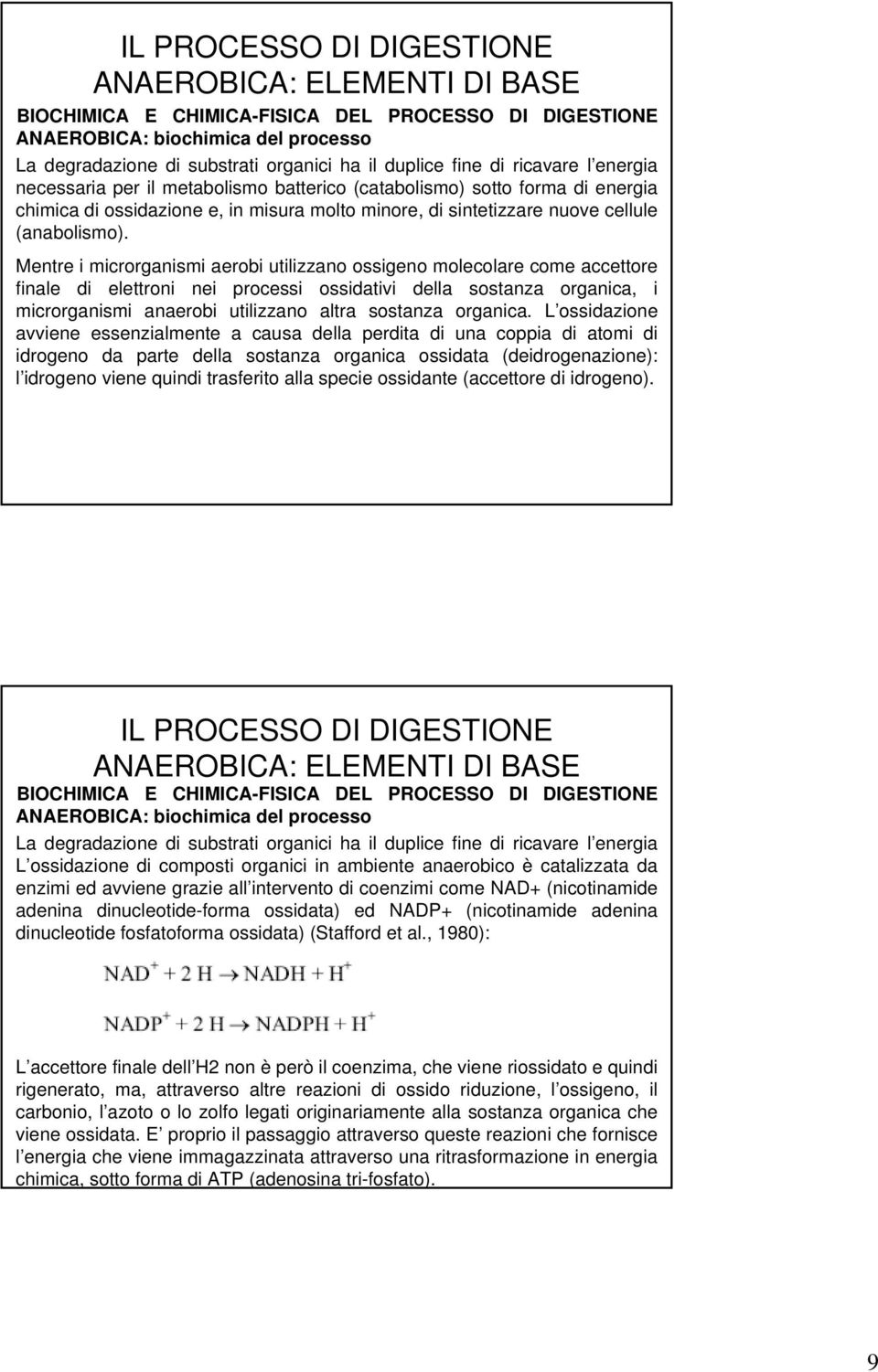 Mentre i microrganismi aerobi utilizzano ossigeno molecolare come accettore finale di elettroni nei processi ossidativi della sostanza organica, i microrganismi anaerobi utilizzano altra sostanza