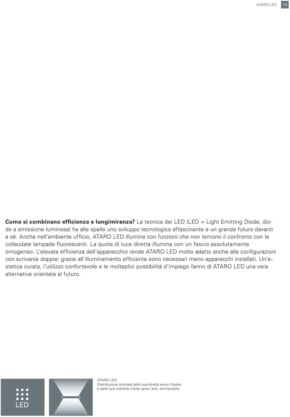 Anche nell ambiente ufficio, ATARO LED illumina con funzioni che non temono il confronto con le collaudate lampade fluorescenti. La quota di luce diretta illumina con un fascio assolutamente omogeneo.