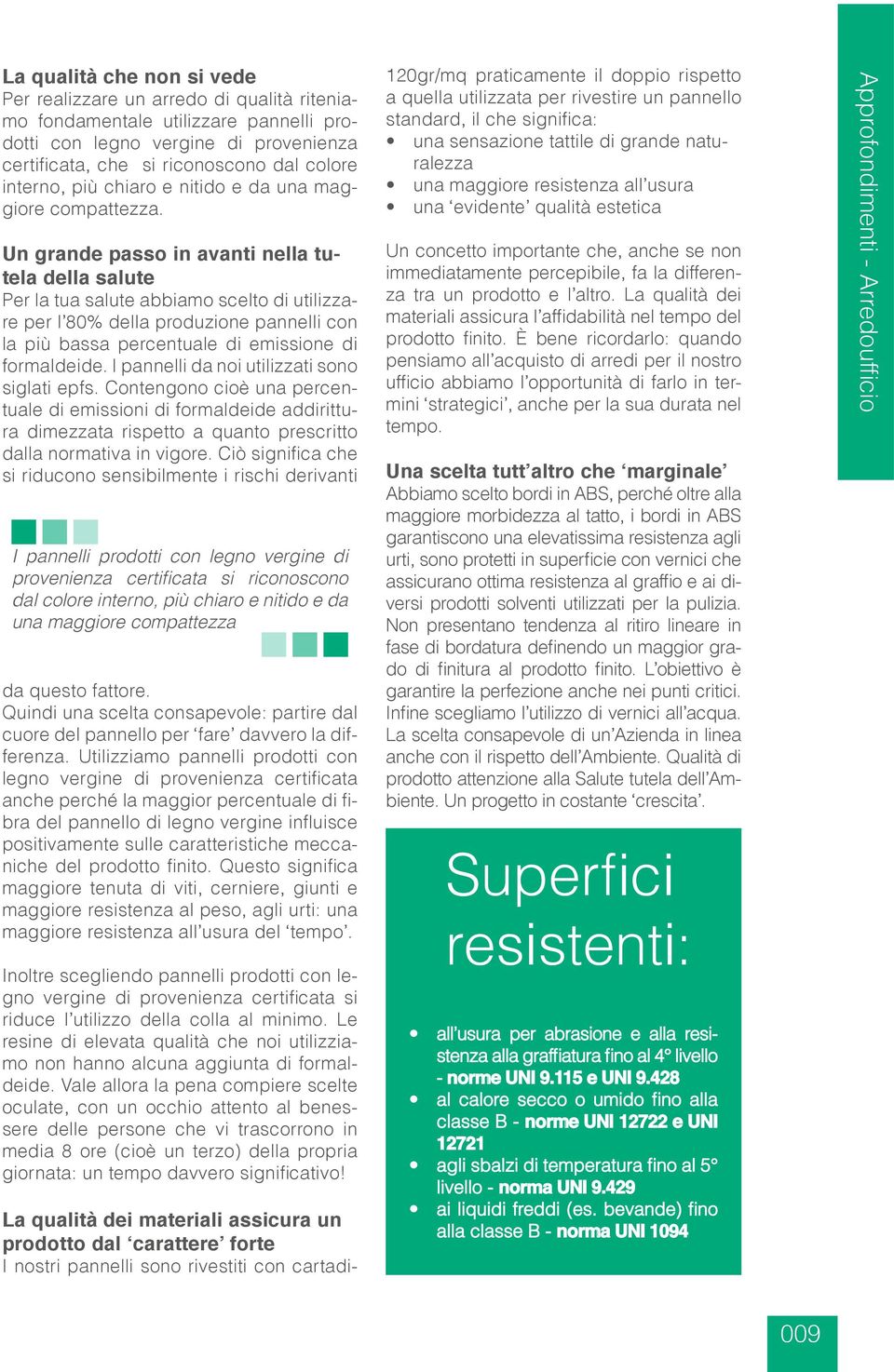 Un grande passo in avanti nella tutela della salute Per la tua salute abbiamo scelto di utilizzare per l 80% della produzione pannelli con la più bassa percentuale di emissione di formaldeide.