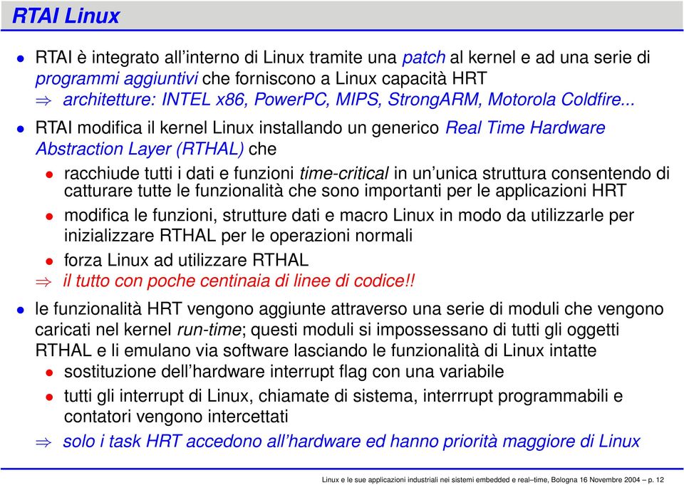 .. RTAI modifica il kernel Linux installando un generico Real Time Hardware Abstraction Layer (RTHAL) che racchiude tutti i dati e funzioni time-critical in un unica struttura consentendo di