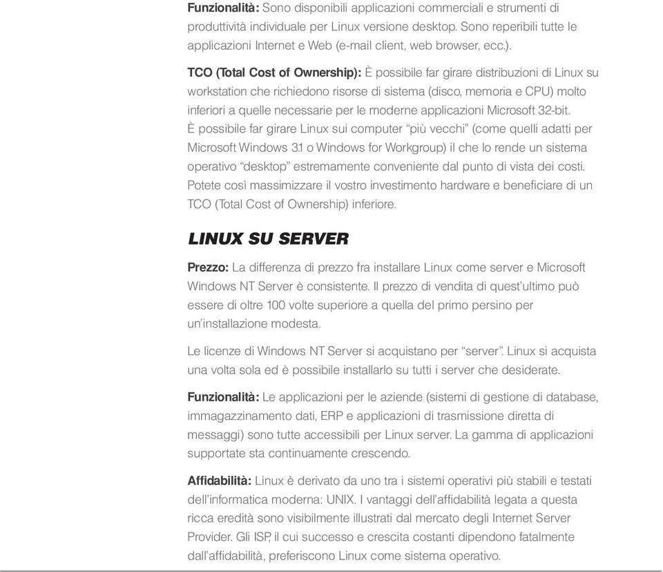 TCO (Total Cost of Ownership): È possibile far girare distribuzioni di Linux su workstation che richiedono risorse di sistema (disco, memoria e CPU) molto inferiori a quelle necessarie per le moderne