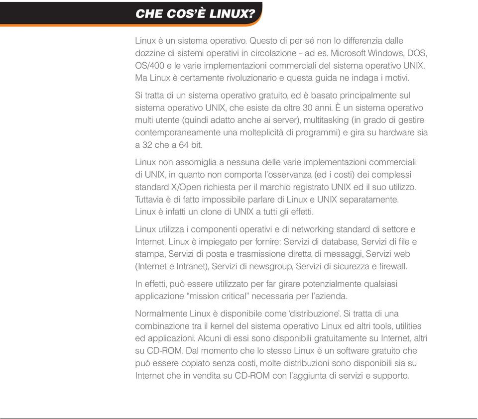 Si tratta di un sistema operativo gratuito, ed è basato principalmente sul sistema operativo UNIX, che esiste da oltre 30 anni.