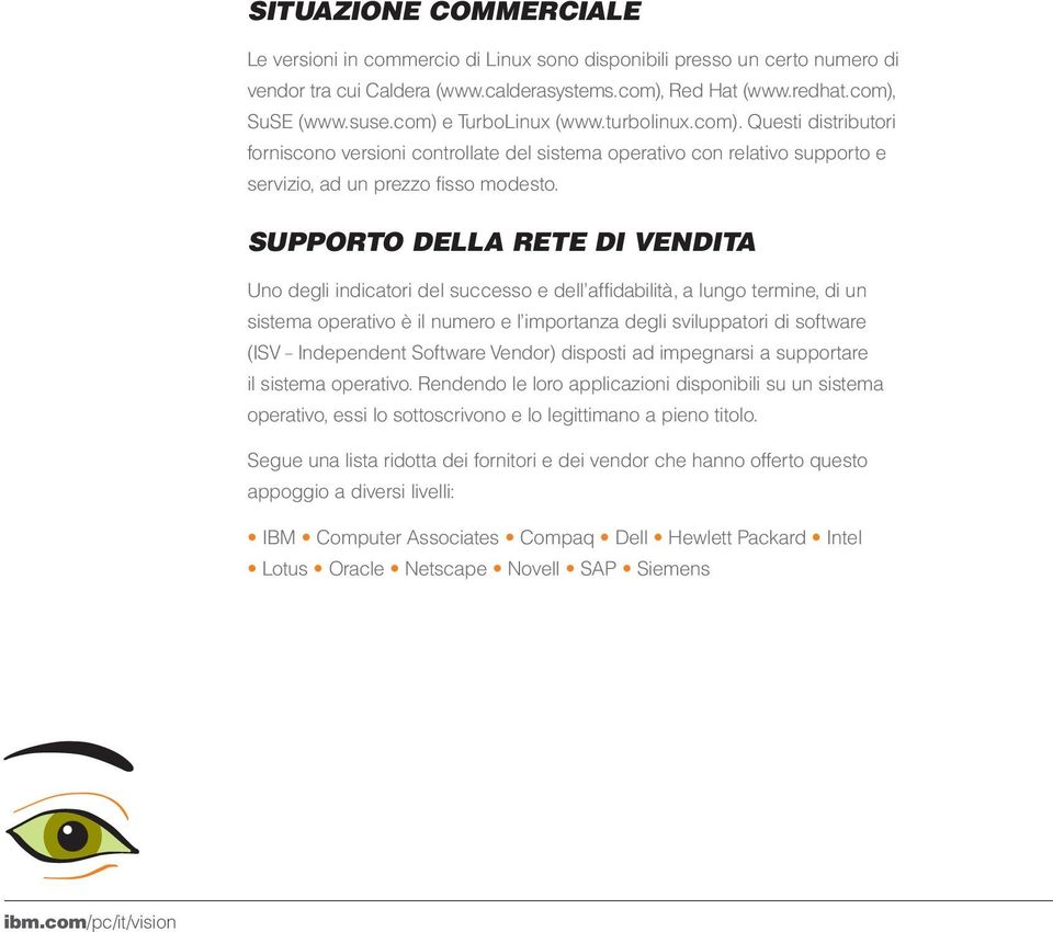 SUPPORTO DELLA RETE DI VENDITA Uno degli indicatori del successo e dell affidabilità, a lungo termine, di un sistema operativo è il numero e l importanza degli sviluppatori di software (ISV