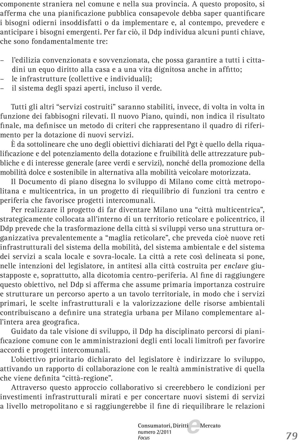 Pr far ciò, il Ddp individua alcuni punti chiav, ch sono fondamntalmnt tr: l dilizia convnzionata sovvnzionata, ch possa garantir a tutti i cittadini un quo diritto alla casa a una vita dignitosa