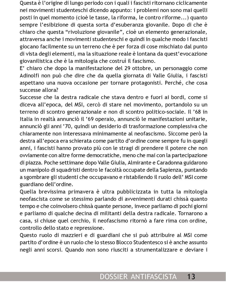 Dopo di che è chiaro che questa rivoluzione giovanile, cioè un elemento generazionale, attraversa anche i movimenti studenteschi e quindi in qualche modo i fascisti giocano facilmente su un terreno