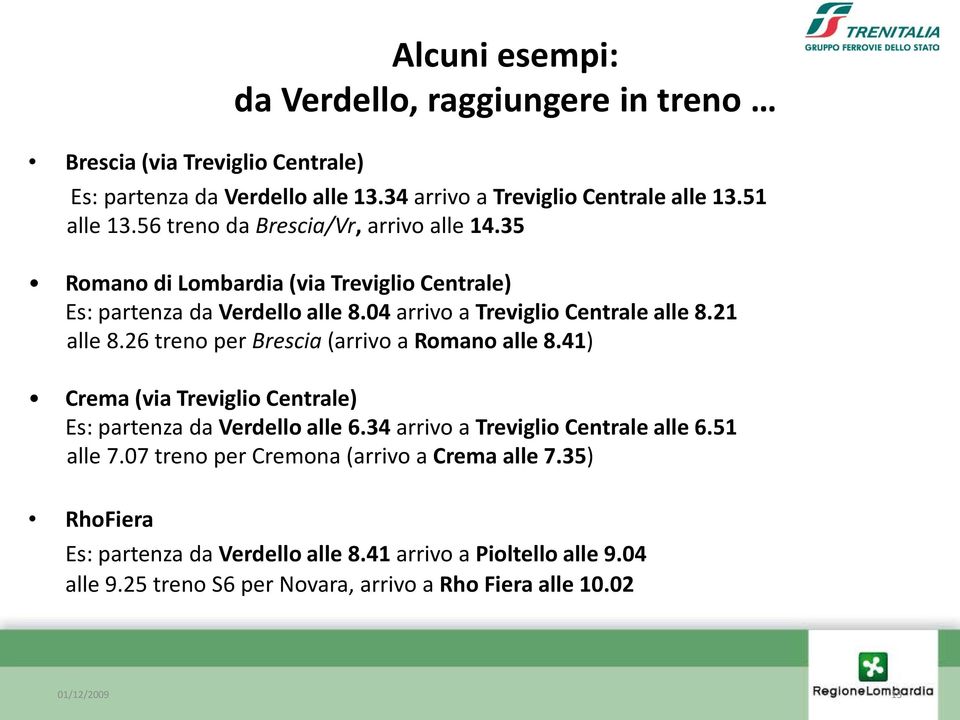 26 treno per Brescia (arrivo a Romano alle 8.41) Crema (via Treviglio Centrale) Es: partenza da Verdello alle 6.34 arrivo a Treviglio Centrale alle 6.51 alle 7.