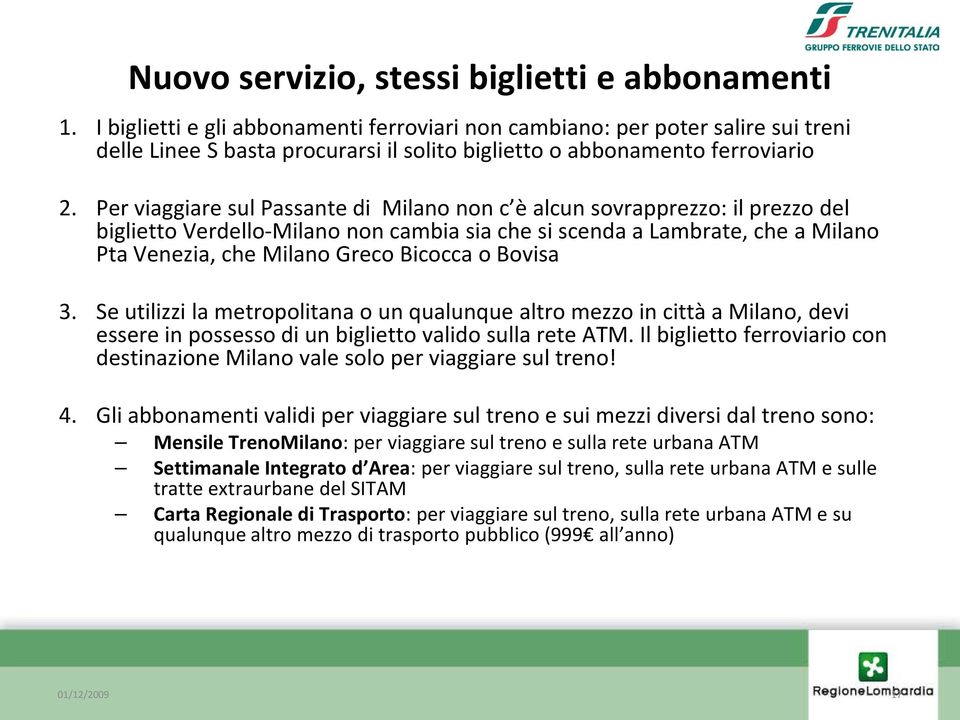 Per viaggiare sul Passante di Milano non c è alcun sovrapprezzo: il prezzo del biglietto Verdello-Milano non cambia sia che si scenda a Lambrate, che a Milano Pta Venezia, che Milano Greco Bicocca o