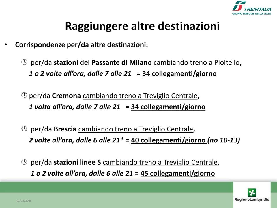 21 = 34 collegamenti/giorno per/da Brescia cambiando treno a Treviglio Centrale, 2 volte all ora, dalle 6 alle 21* = 40 collegamenti/giorno (no