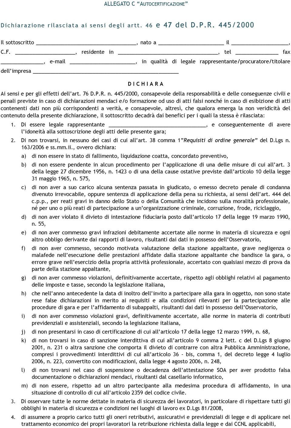 445/2000, consapevole della responsabilità e delle conseguenze civili e penali previste in caso di dichiarazioni mendaci e/o formazione od uso di atti falsi nonché in caso di esibizione di atti