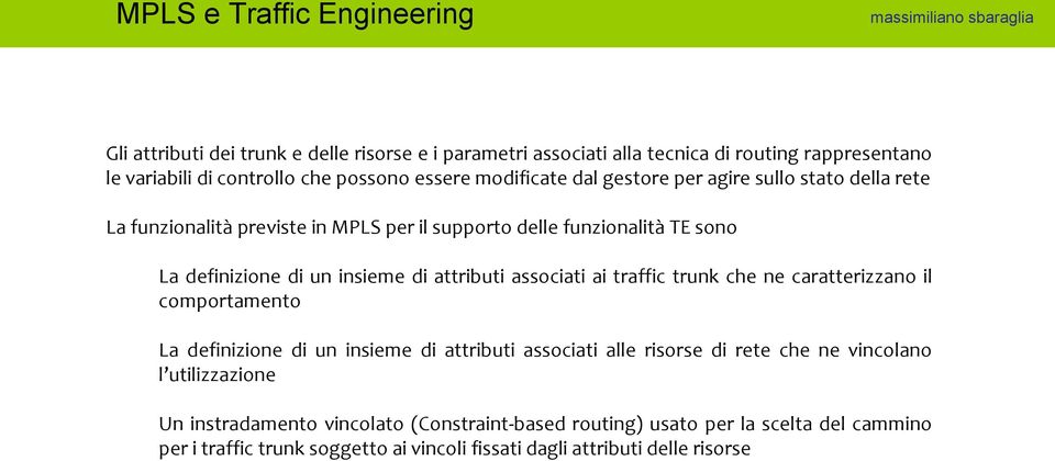 attributi associati ai traffic trunk che ne caratterizzano il comportamento La definizione di un insieme di attributi associati alle risorse di rete che ne vincolano l