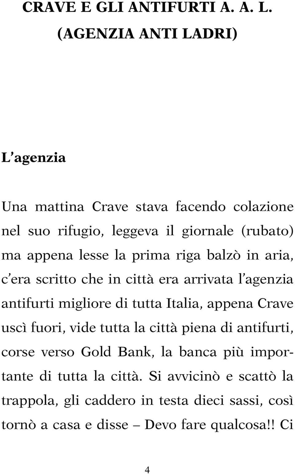 lesse la prima riga balzò in aria, c era scritto che in città era arrivata l agenzia antifurti migliore di tutta Italia, appena