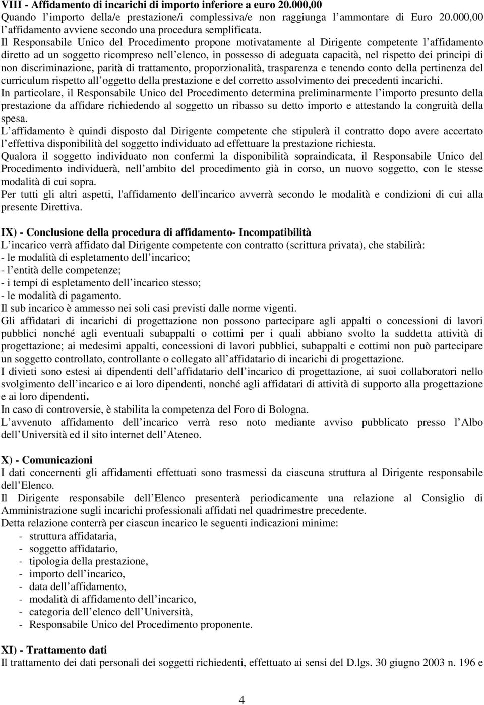 Il Responsabile Unico del Procedimento propone motivatamente al Dirigente competente l affidamento diretto ad un soggetto ricompreso nell elenco, in possesso di adeguata capacità, nel rispetto dei