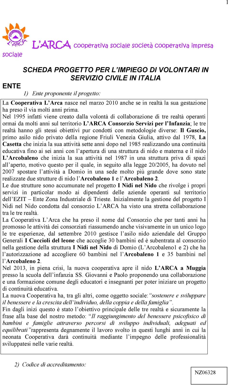 Nel 1995 infatti viene creato dalla volontà di collaborazione di tre realtà operanti ormai da molti anni sul territorio L ARCA Consorzio Servizi per l Infanzia; le tre realtà hanno gli stessi