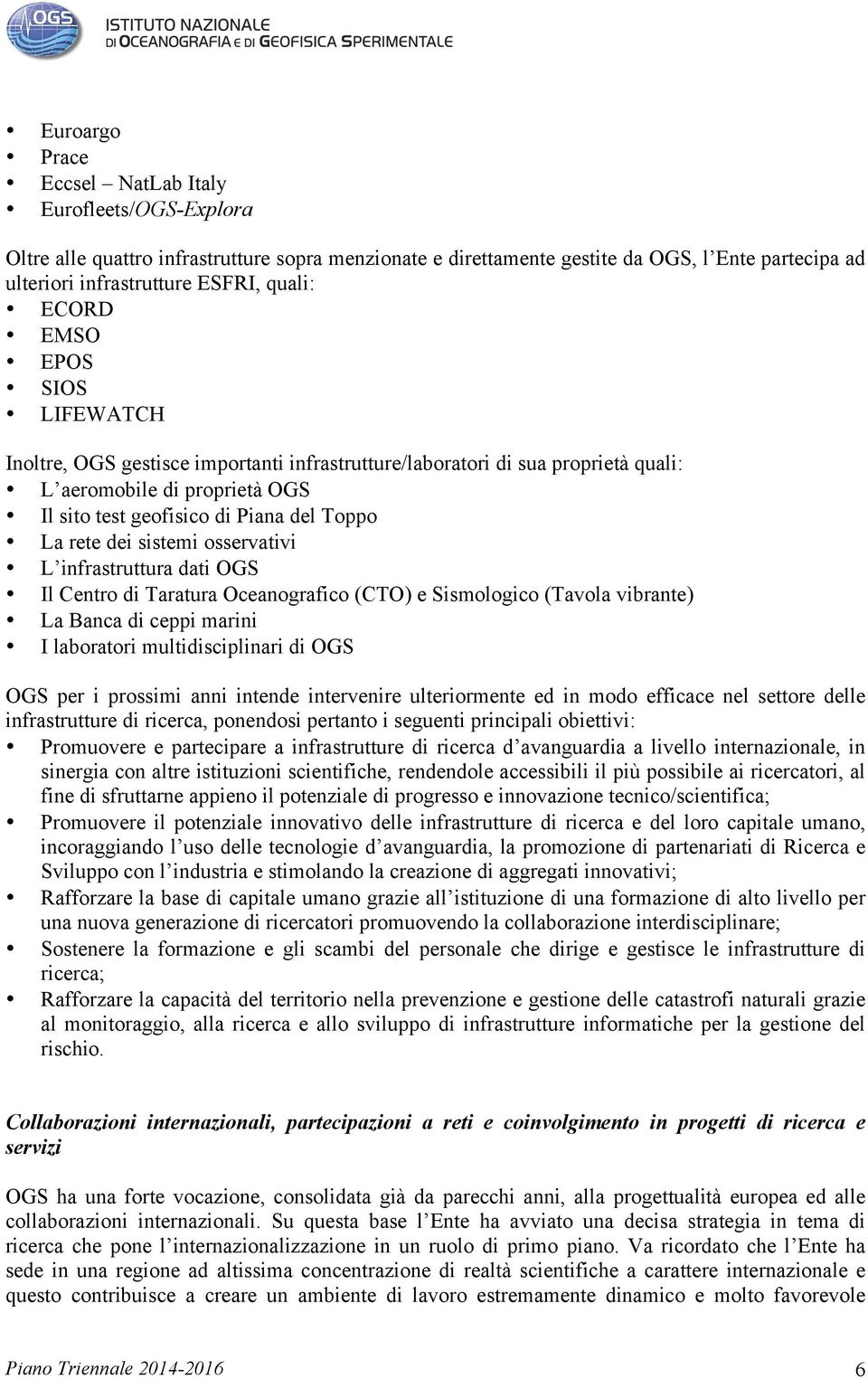 sistemi osservativi L infrastruttura dati OGS Il Centro di Taratura Oceanografico (CTO) e Sismologico (Tavola vibrante) La Banca di ceppi marini I laboratori multidisciplinari di OGS OGS per i