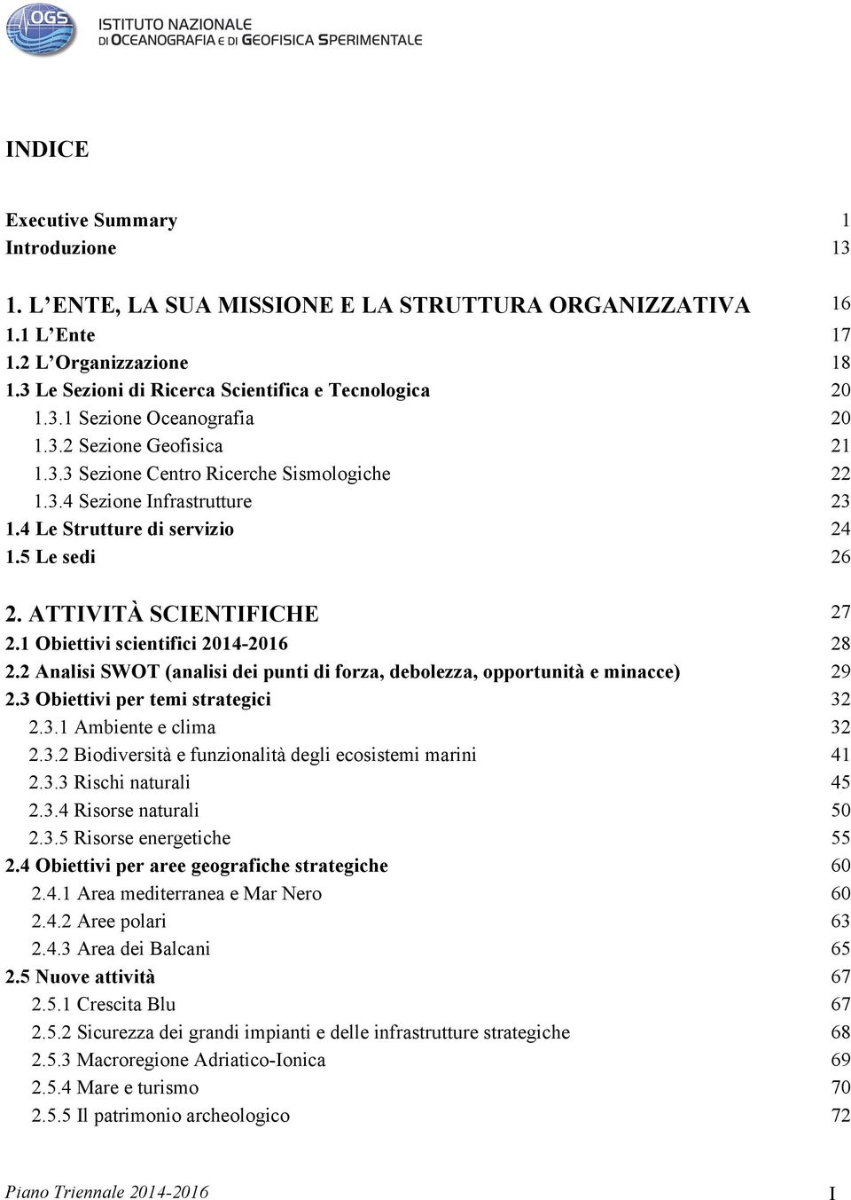 1 Obiettivi scientifici 2014-2016 28 2.2 Analisi SWOT (analisi dei punti di forza, debolezza, opportunità e minacce) 29 2.3 Obiettivi per temi strategici 32 2.3.1 Ambiente e clima 32 2.3.2 Biodiversità e funzionalità degli ecosistemi marini 41 2.