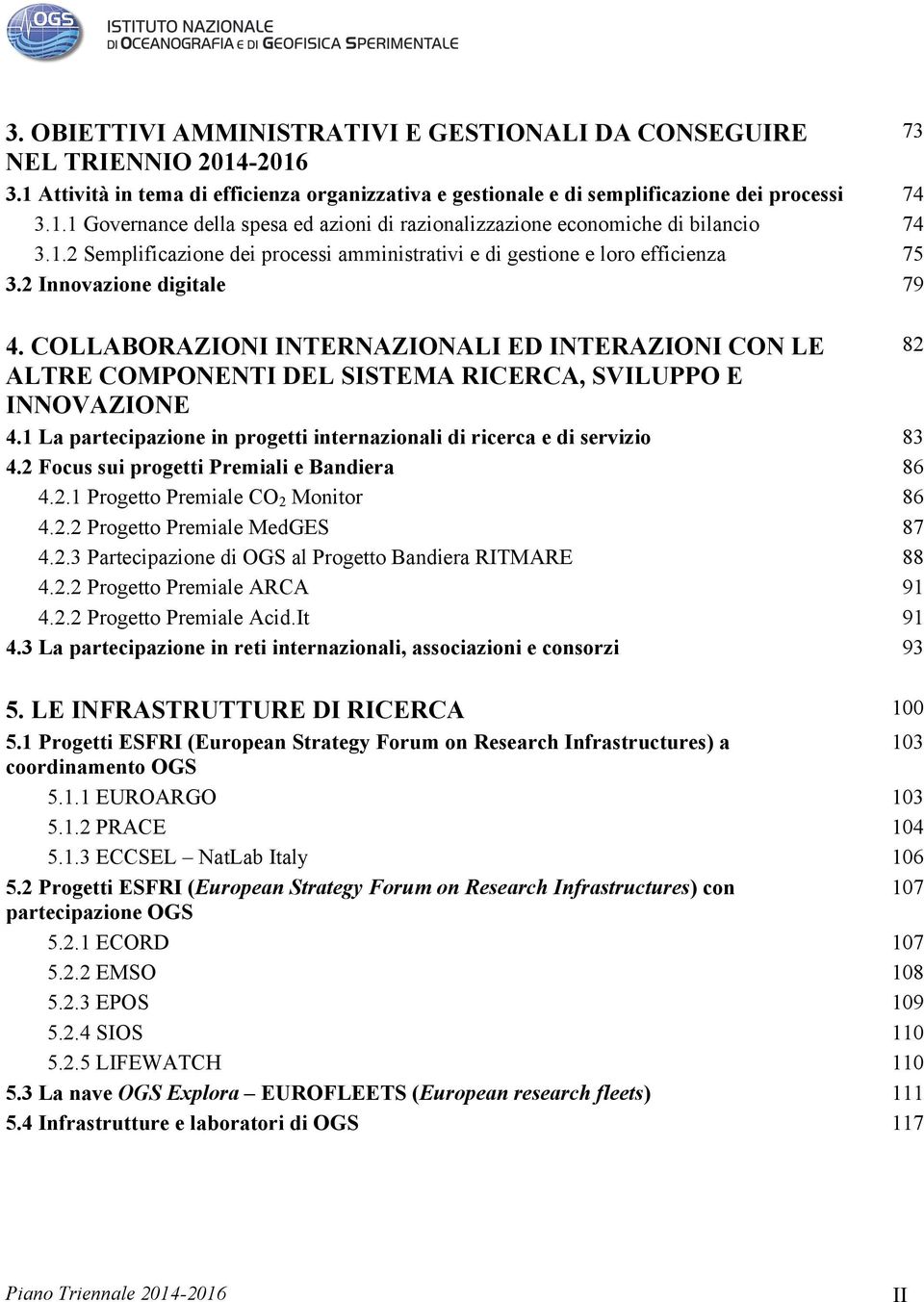 COLLABORAZIONI INTERNAZIONALI ED INTERAZIONI CON LE 82 ALTRE COMPONENTI DEL SISTEMA RICERCA, SVILUPPO E INNOVAZIONE 4.1 La partecipazione in progetti internazionali di ricerca e di servizio 83 4.