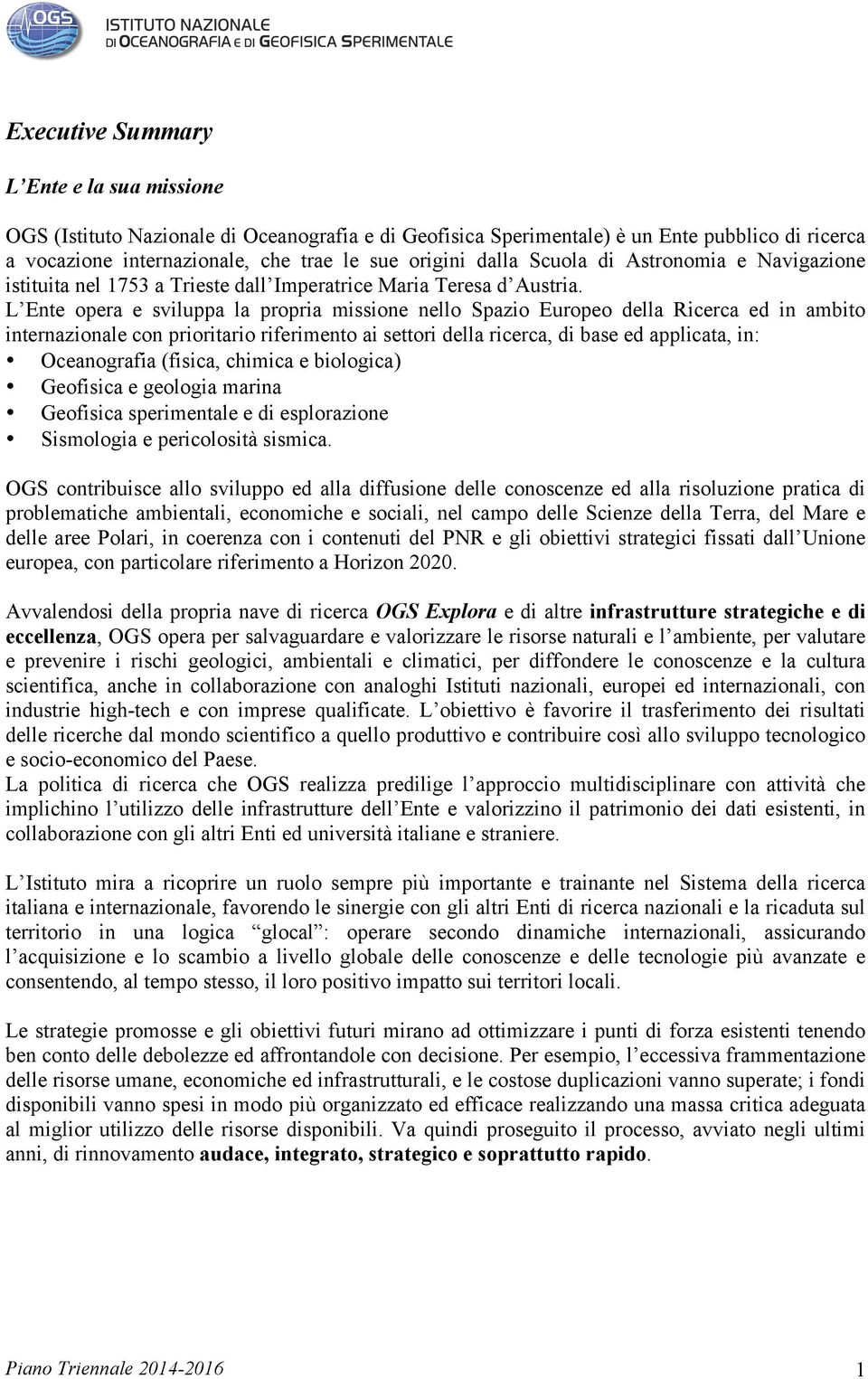 L Ente opera e sviluppa la propria missione nello Spazio Europeo della Ricerca ed in ambito internazionale con prioritario riferimento ai settori della ricerca, di base ed applicata, in: Oceanografia