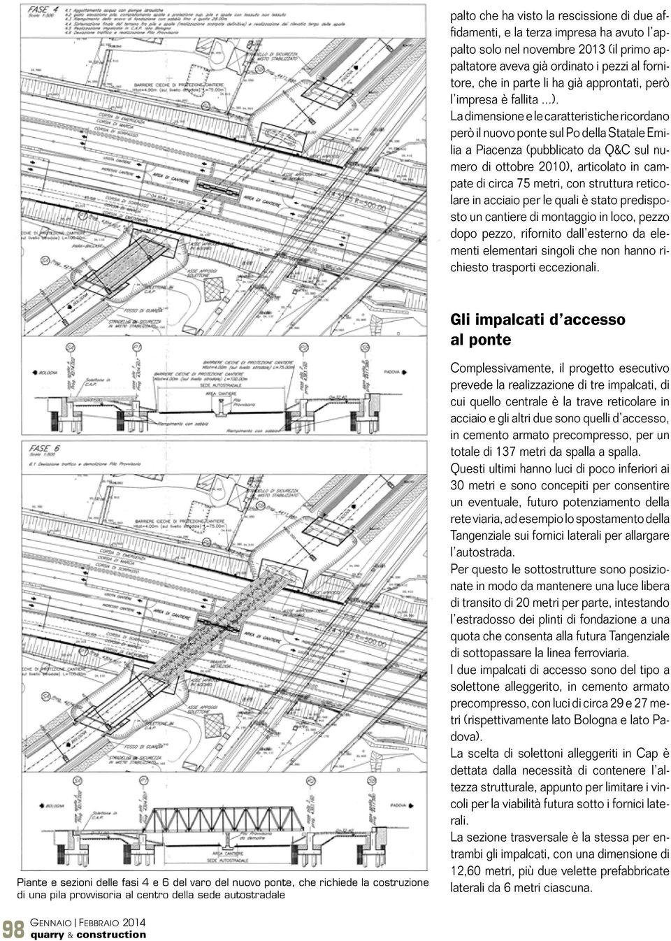 La dimensione e le caratteristiche ricordano però il nuovo ponte sul Po della Statale Emilia a Piacenza (pubblicato da Q&C sul numero di ottobre 2010), articolato in campate di circa 75 metri, con