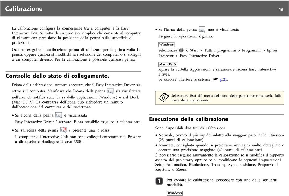 Occorre eseguire la calibrazione prima di utilizzare per la prima volta la penna, oppure qualora si modifichi la risoluzione del computer o si colleghi a un computer diverso.